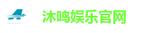 沐鸣娱乐官网